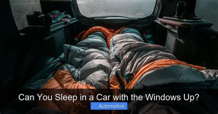 Can you sleep in a car with the windows up?