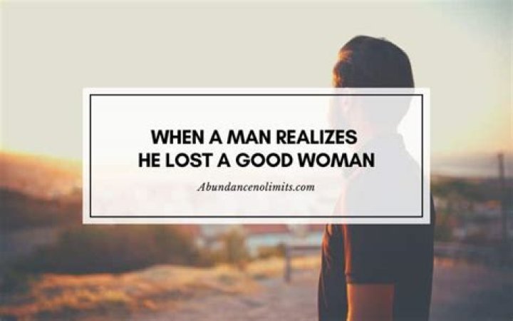 Do men regret losing a good woman?